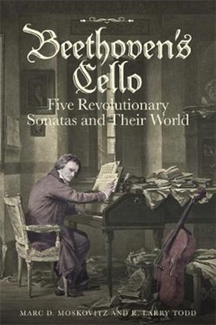 Bilde av Beethoven&#039;s Cello: Five Revolutionary Sonatas And Their World Av Marc D. (customer) Moskovitz, R. Larry (royalty Account) Todd