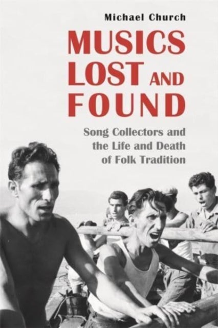 Musics Lost and Found - Song Collectors and the Life and Death of Folk Tradition