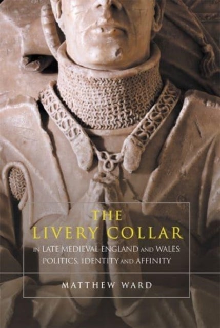 Bilde av The Livery Collar In Late Medieval England And Wales Av Matthew J. Ward