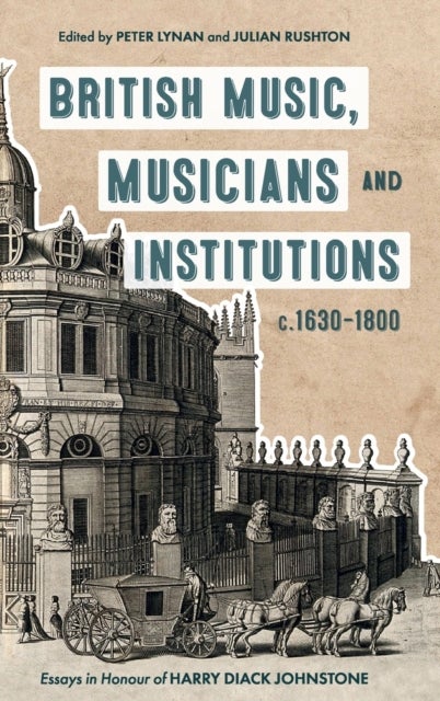 British Music, Musicians and Institutions, c. 1630-1800 - Essays in Honour of Harry Diack Johnstone