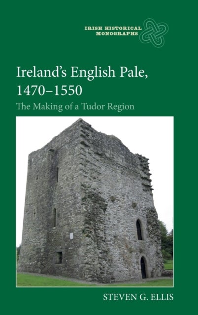 Ireland¿s English Pale, 1470-1550 - The Making of a Tudor Region