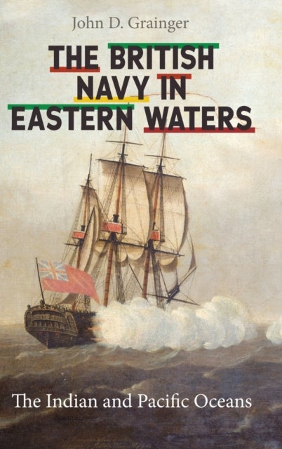 The British Navy in Eastern Waters - The Indian and Pacific Oceans