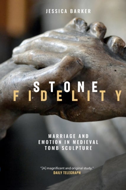 Stone Fidelity - Marriage and Emotion in Medieval Tomb Sculpture