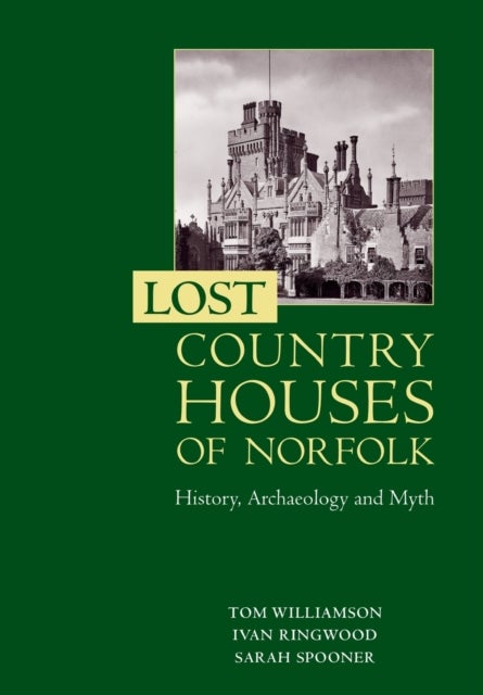 Lost Country Houses of Norfolk - History, Archaeology and Myth