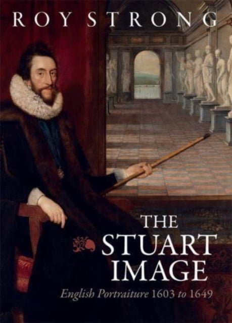 The Stuart Image - English Portraiture 1603 to 1649