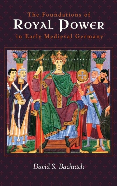 Bilde av The Foundations Of Royal Power In Early Medieval Germany Av Professor David S. (person) Bachrach