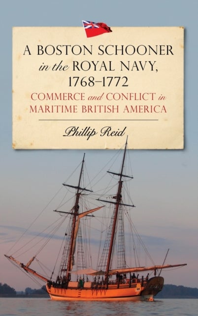 A Boston Schooner in the Royal Navy, 1768-1772 - Commerce and Conflict in Maritime British America