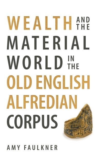 Bilde av Wealth And The Material World In The Old English Alfredian Corpus Av Dr Amy (person) Faulkner