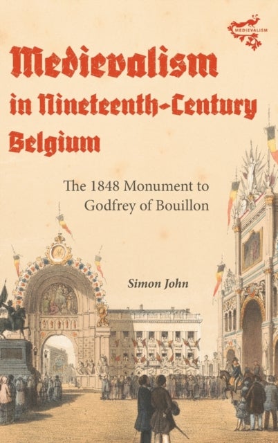 Medievalism in Nineteenth-Century Belgium - The 1848 Monument to Godfrey of Bouillon