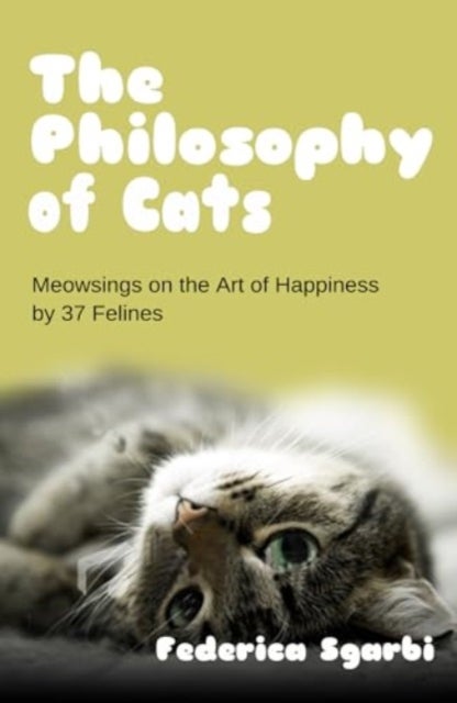 The Philosophy of Cats - Meowsings on Happiness by 37 Felines