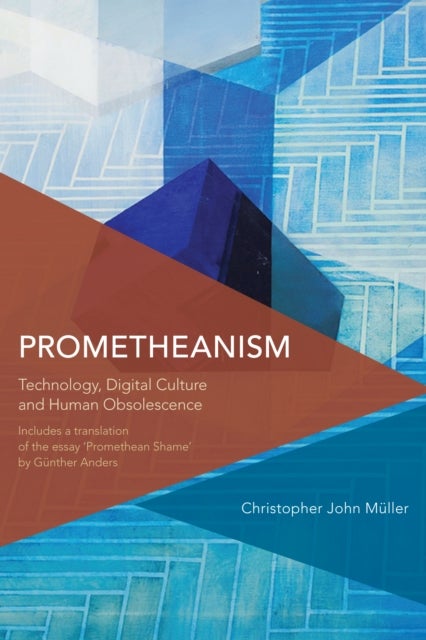 Prometheanism - Technology, Digital Culture and Human Obsolescence