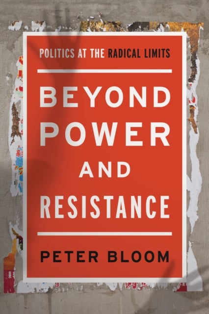 Beyond Power and Resistance - Politics at the Radical Limits