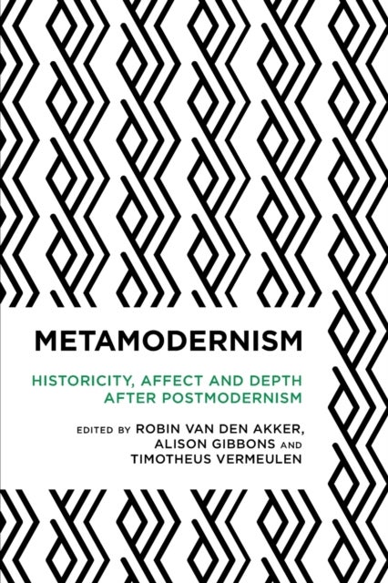 Metamodernism - Historicity, Affect, and Depth after Postmodernism