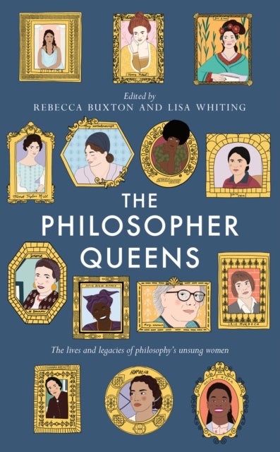 The Philosopher Queens - The lives and legacies of philosophy's unsung women