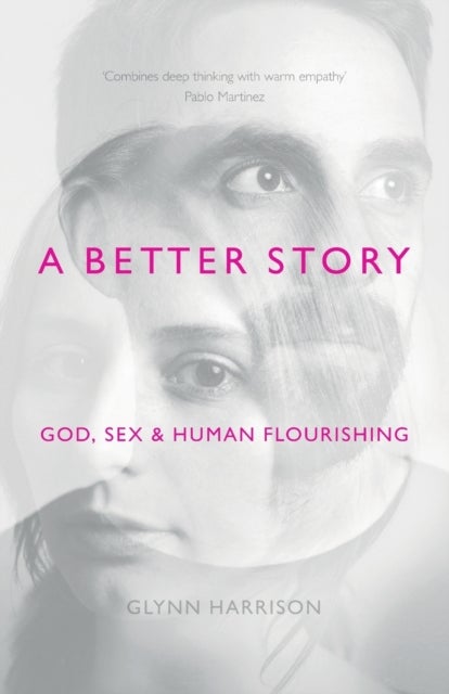 A Better Story - God, Sex And Human Flourishing