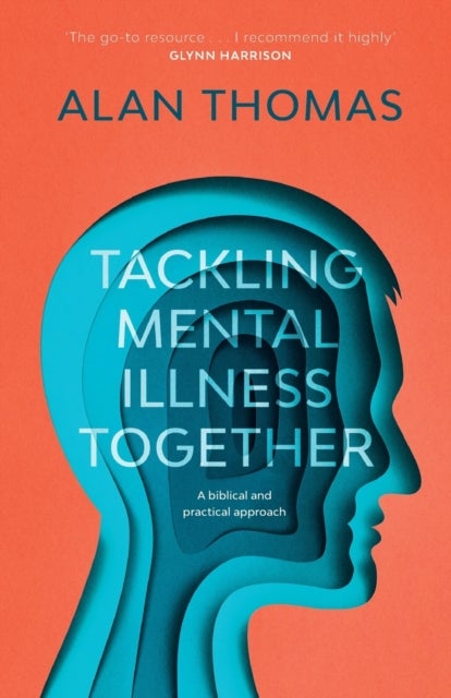 Tackling Mental Illness Together - A Biblical And Practical Approach