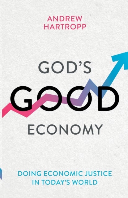 God's Good Economy - Doing Economic Justice In Today's World
