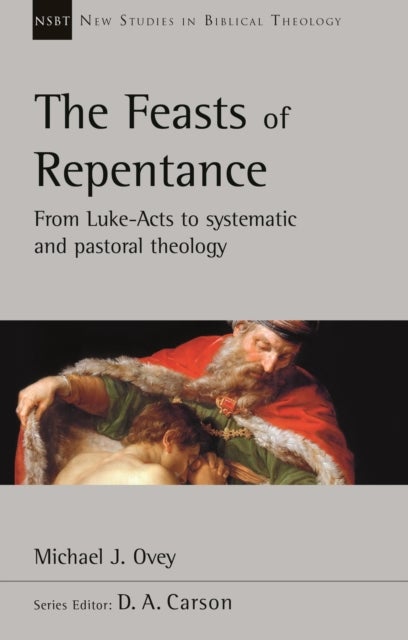 The Feasts of Repentance - From Luke-Acts To Systematic and Pastoral Theology