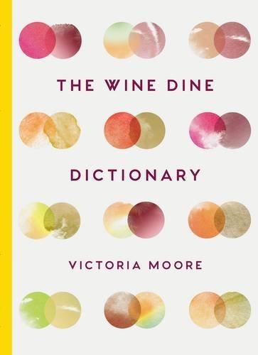 The Wine Dine Dictionary - Good Food and Good Wine: An A-Z of Suggestions for Happy Eating and Drinking