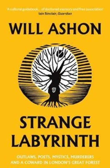 Strange Labyrinth - Outlaws, Poets, Mystics, Murderers and a Coward in London's Great Forest
