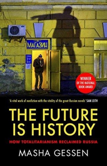 The Future is History - How Totalitarianism Reclaimed Russia