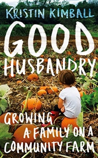 Good Husbandry - Growing a Family on a Community Farm