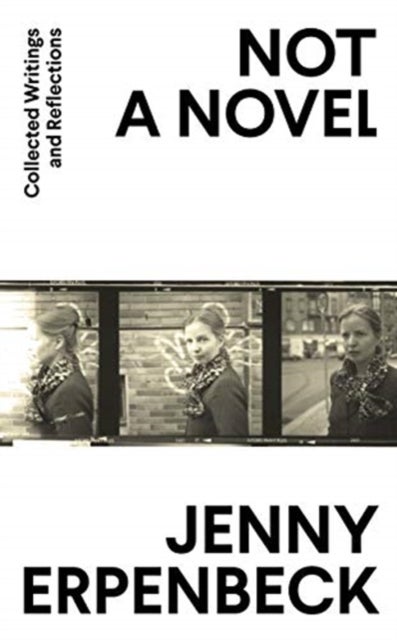 Bilde av Not A Novel. Collected Writings And Reflections Av Jenny Erpenbeck