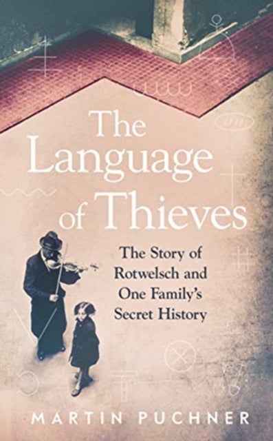The Language of Thieves - The Story of Rotwelsch and One Family¿s Secret History