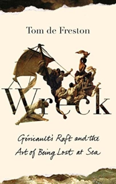 Wreck - Gericault's Raft and the Art of Being Lost at Sea