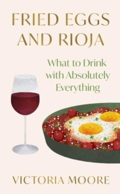 Fried Eggs and Rioja - What to Drink with Absolutely Everything