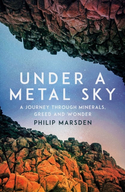 Under a Metal Sky - A Journey Through Minerals, Greed and Wonder