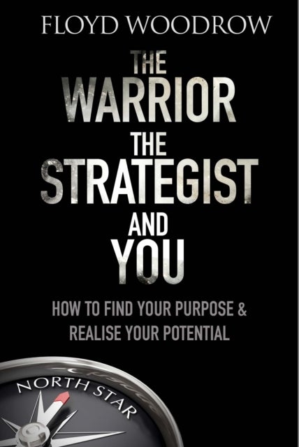The Warrior, The Strategist and You - How to Find Your Purpose and Realise Your Potential