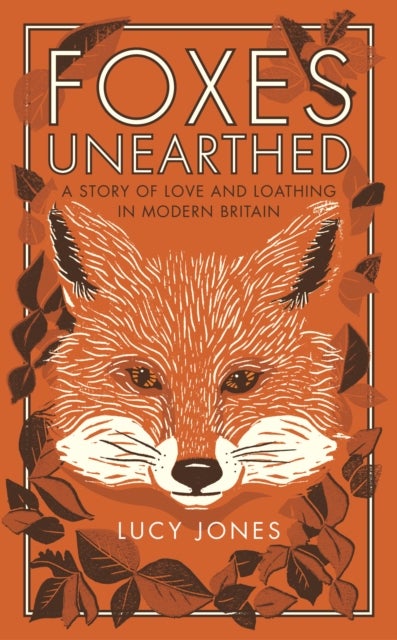 Foxes Unearthed - A Story of Love and Loathing in Modern Britain