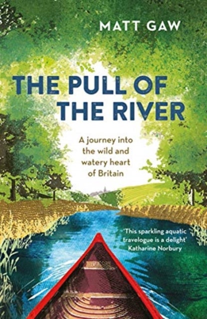 The Pull of the River - A Journey Into the Wild and Watery Heart of Britain