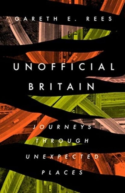 Unofficial Britain - Journeys Through Unexpected Places