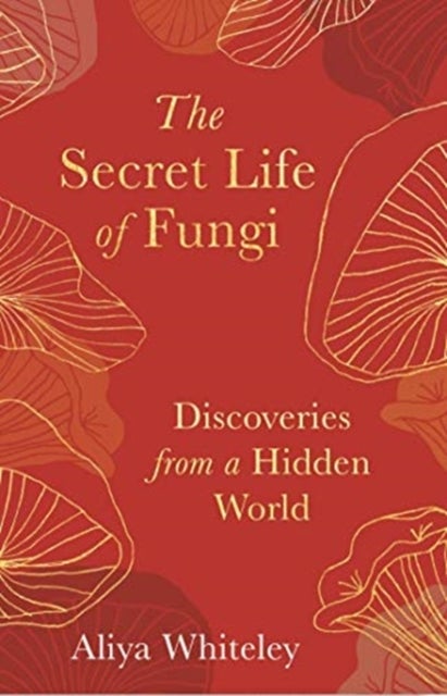 The Secret Life of Fungi - Discoveries From a Hidden World