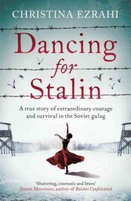 Dancing for Stalin - A True Story of Extraordinary Courage and Survival in the Soviet Gulag