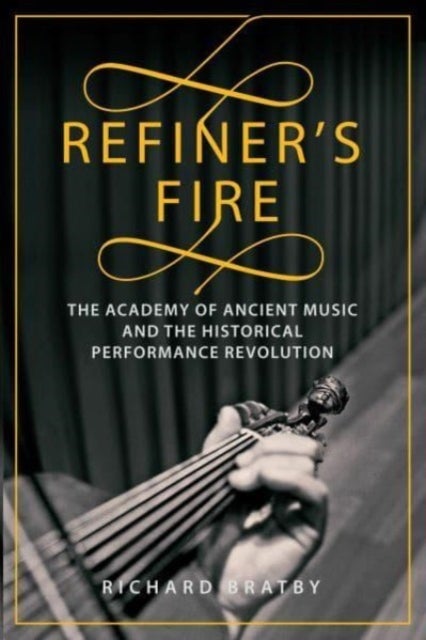 Refiner's Fire - The Academy of Ancient Music and The Historical Performance Revolution