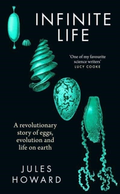 Infinite Life - A Revolutionary Story of Eggs, Evolution and Life on Earth