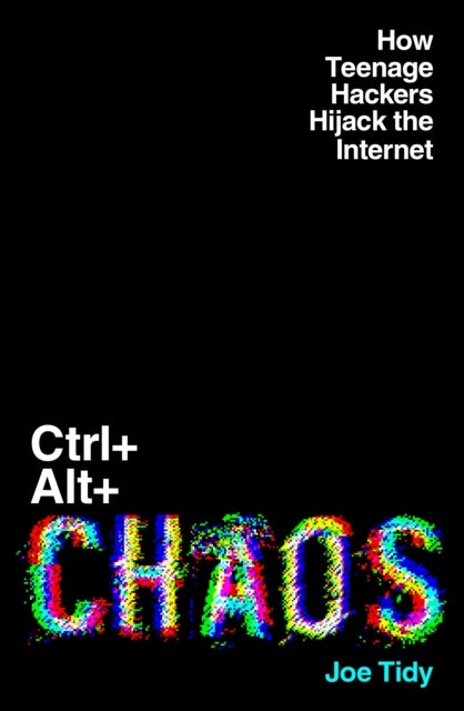 Ctrl+Alt+Chaos - How Teenage Hackers Hijack the Internet