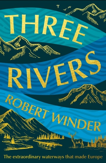 Three Rivers - The Extraordinary Waterways That Made Europe