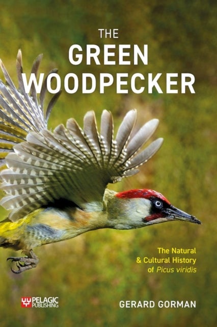 The Green Woodpecker - The Natural and Cultural History of Picus viridis