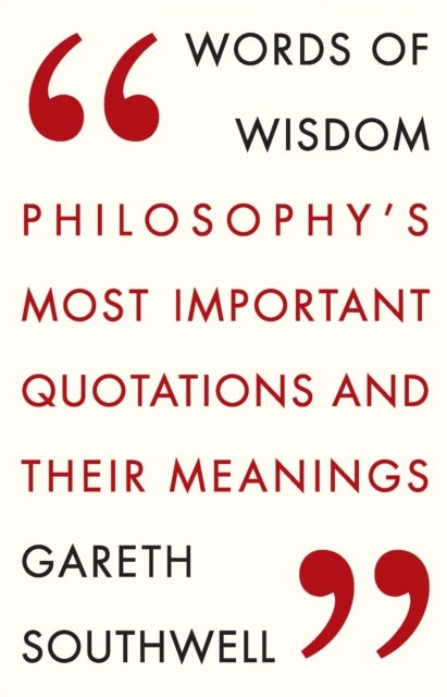Words of Wisdom - Philosophy's Most Important Quotations and Their Meaning