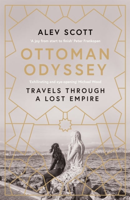 Ottoman Odyssey - Travels through a Lost Empire: Shortlisted for the Stanford Dolman Travel Book of the Year Award