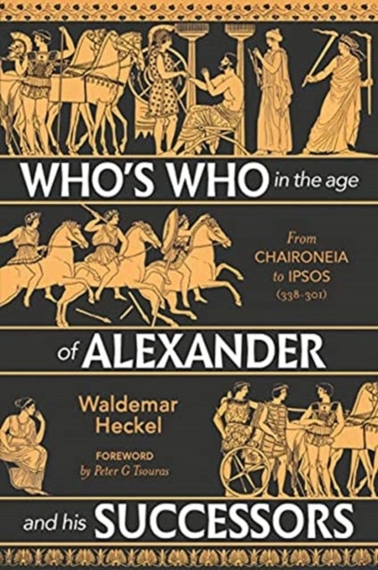 Who's Who in the Age of Alexander and his Successors - From Chaironeia to Ipsos (338-301 BC)