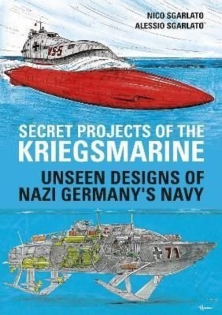 Secret Projects of the Kriegsmarine - Unseen Designs of Nazi Germany's Navy
