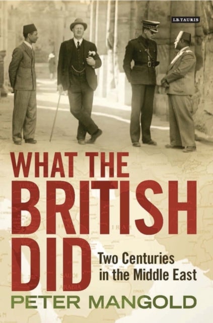 What the British Did - Two Centuries in the Middle East
