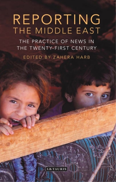 Reporting the Middle East - The Practice of News in the Twenty-First Century