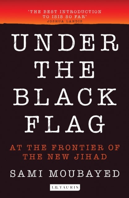 Under the Black Flag - An Exclusive Insight into the Inner Workings of ISIS