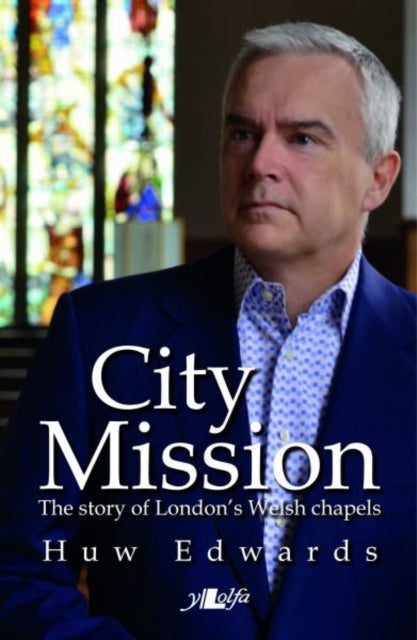 Bilde av City Mission - The Story Of London&#039;s Welsh Chapels Av Huw Edwards